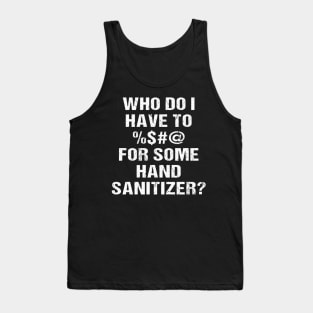 Who Do I Have To <blank> For Some Hand Sanitizer? Tank Top